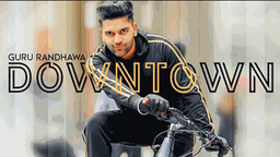 Downtown Lyrics - Guru Randhawa | Punjabi Song